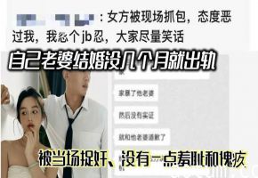 自己老婆结婚没几个月就出轨 ，被当场捉奸，没有一点羞耻和愧疚，居然还袒护小三，期间尝试和她沟通，态度很差，根本不思悔改