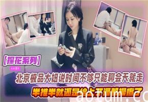 北京极品大奶妹借口时间紧只能聊天？半推半就扒光衣服狂操到高潮乱喷！