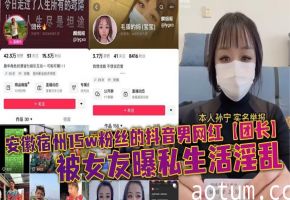 安徽宿州15w粉丝的抖音男网红【团长】，被女友曝私生活淫乱
