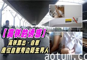 高铁上的诱惑：座位旁竟是陌生男人的露出自慰