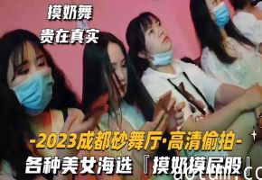 贵在真实2023成都砂舞厅高清偷拍各种美女海选过足手瘾