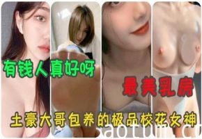 土豪大哥专属包养！极品校花女神最美乳房激情合集全曝光