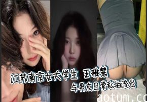 江苏南京女大学生 王雅慧 与男友日常私拍流出 清纯外表反差至极 跳蛋玩弄喷水失禁