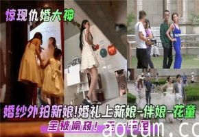 婚礼偷拍现场！新娘伴娘花童全被看光光，偷窥狂魔一个都不放过