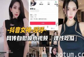 抖音女神-呼呼网传自慰喷水视频流出理性吃瓜海报