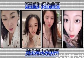 【合集】抖音直播女主播走光闪现