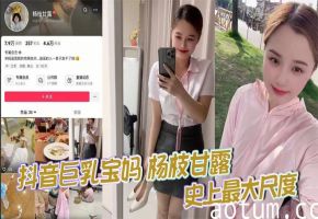 抖音巨乳宝妈 杨枝甘露. 史上最大尺度