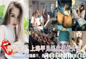 上海稀有女王医疗调教实录：生殖器改造虐玩，超强虐屌玩尽花样！海报