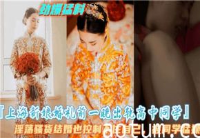 上海新娘婚礼前夕，秘密出轨高中同学激情偷欢一夜