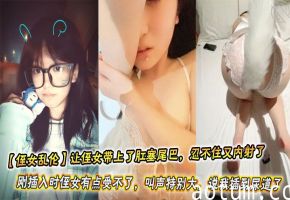 【侄女乱伦】让侄女带上了肛塞尾巴，忍不住又内射了。刚插入时侄女有点受不了，叫声特别大，说我插到尿道了海报