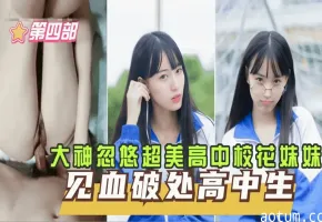 独家爆料[见血破处高中生四]高中妹妹咬着牙直喊疼,校花妹妹留了好多血