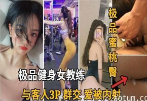 极品健身女教练与客人3P群交做爱被内射
