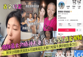 【真实搞笑】沈阳最火的精神夫妻龙王龙妃性爱视频附采访视频灵活舌头狂舔黑扇贝无套打桩猛干爽到她全身泛红清晰对话_海报