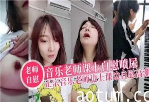 淫荡音乐老师课堂自慰喷尿高潮实录