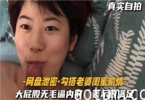 真实自拍勾引老婆闺蜜激情偷情大肥臀白虎嫩穴内射