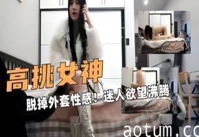 高挑外围模特！脱掉外套性感服饰迷的人欲望沸腾！打炮撞击