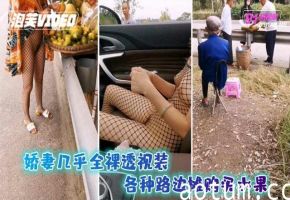 娇妻几乎全裸透视装各种路边摊购买水果