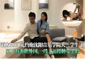 酒店3000元约炮沈阳音乐学院大三学生初次下海兼职外围一线天逼操肿带哭腔海报