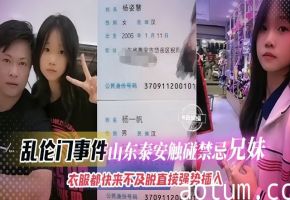 乱伦门事件-山东泰安禁忌兄妹，衣服都来不及脱直接强势插入