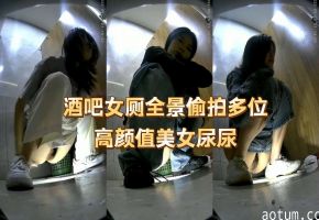 酒吧女厕全景偷拍多位高颜值美女尿尿