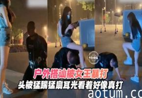 【户外开发】屌丝搭讪女王被户外暴打，头被猛踹扇耳光，不像假打！海报