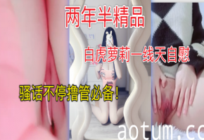 两年半精品白虎小萝莉骚逼自慰