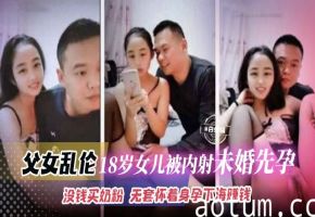 炸裂父女乱伦-18岁粉嫩女儿被禽兽父亲狂草乱伦怀孕