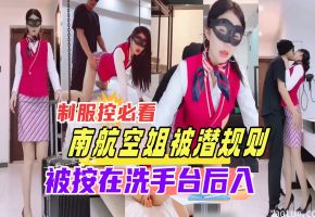 南航空姐被潜规则制服控必看刚下班的空姐直达酒店被老总按在洗手台强操超惊艳撸管必备
