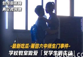 [最新吃瓜-莆田六中师生门事件]学校教授做爱，女学生很主动