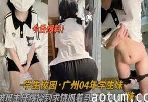 广州04年学生妹被班主任爆操到求饶