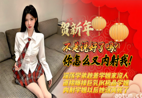【不是说好了吗？你怎么又内射我！】淫荡学弟趁着学姐家里没人，直接爆操巨乳JK学姐，内射学姐以后她说爽死了！