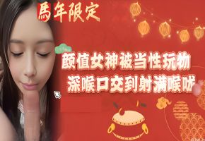 颜值女神被当性玩物，深喉口交到射满喉咙