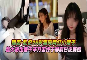 乱伦嫂子-终于操上了网红女神嫂子，趁大哥出差不在家我的鸡巴终于插了进去--
