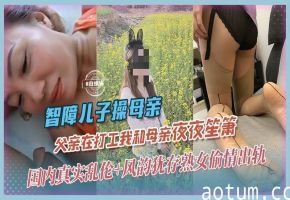 真实母子乱伦-夫外出打工不在家，我和母亲夜夜笙箫-