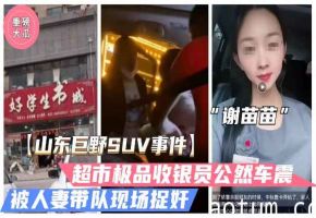 山东巨野车震事件火爆大瓜超市收银员谢苗苗半夜车震人夫被抓奸独家海报