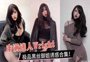 Wright丰满迷人极品黑丝御姐 骚穴湿透爆操猛干内射合集