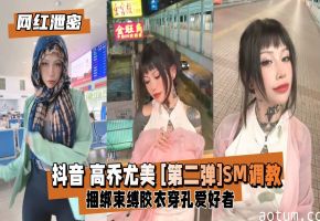 网红高乔尤美黑历史劲爆流出！SM捆绑调教，羞耻肉体被狂暴玩弄