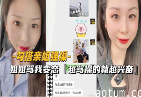 勾搭亲姐强操 变态弟弟越骂越兴奋狂干姐姐