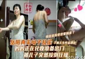 【岳阳真实母子乱伦】妈妈正在化妆准备出门 被儿子突然按倒狂操 快出来你爸爸要回来了海报
