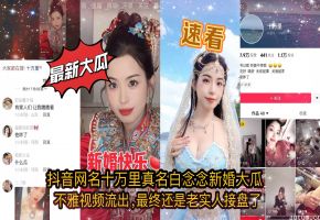 抖音女神新婚被前任猛干内射！嫩穴高潮淫叫视频全泄密