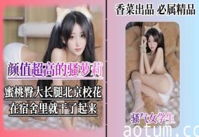 颜值超高的骚萝莉蜜桃臀大长腿北京校花在宿舍就被操了