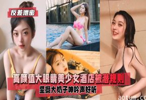 极品大眼睛美少女酒店被老板爆操内射 潜规则实录