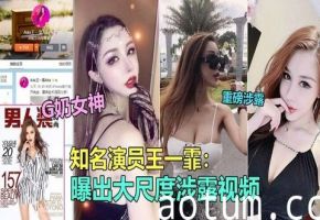 知名极品G奶演员王一霏大尺度淫乱视频_泄露
