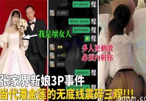 绿帽偷晴事件-张家界新娘出轨偷晴3p事件 属实炸裂震碎三观-