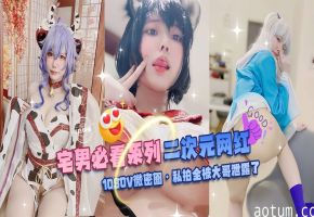 网曝黑料-宅男必看系列 二次元网红-1080V微密圈 私拍全被大哥泄露了-