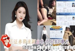 方正证券邵泷颍出轨领导多P曝光被男友举报肛交爆菊花