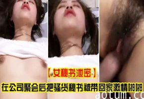 极品骚货女秘书醉酒泄密，公司聚会后被上司带回家爆操内射
