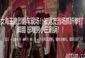 绿帽狂怒！男友活捉淫荡女海王偷情，当场狂揍炮友，骚穴被操翻出轨实录！