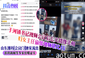 【抖音热榜】山东潍坊会议门独家流出于河镇书记视频会议后忘关摄像头和妇女主任偷情视频堪比AV澎湃新闻等多家官媒证实_