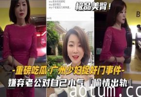 【黑料】【重磅吃瓜_广州少妇捉奸门事件】嫌弃老公对自己小气偷情出轨